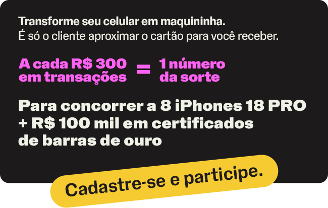 Transforme seu celular em maquininha. É só o cliente aproximar o cartão para você receber. A cada R$ 300 em transações, 1 número da sorte. Para concorrer a 8 iPhones 18 PRO e R$ 100 mil em certificados de barras de ouro.